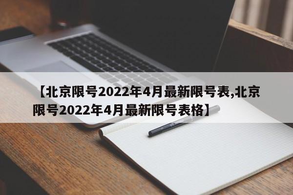 【北京限号2022年4月最新限号表,北京限号2022年4月最新限号表格】